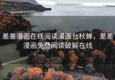 差差漫画在线阅读漫画台秋蝉，差差漫画免费阅读破解在线