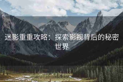 迷影重重攻略：探索影视背后的秘密世界