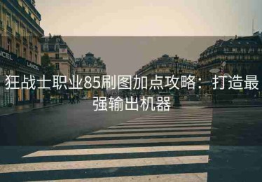 狂战士职业85刷图加点攻略：打造最强输出机器