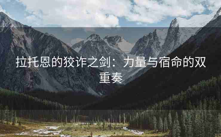 拉托恩的狡诈之剑：力量与宿命的双重奏