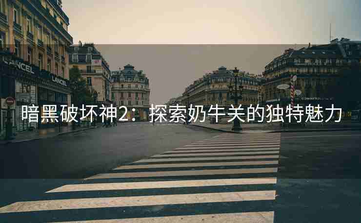 暗黑破坏神2：探索奶牛关的独特魅力