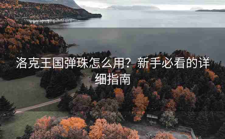 洛克王国弹珠怎么用？新手必看的详细指南
