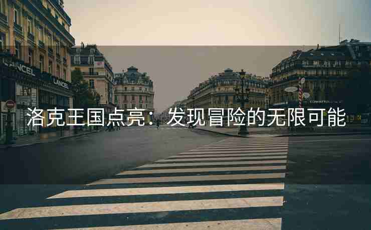洛克王国点亮：发现冒险的无限可能