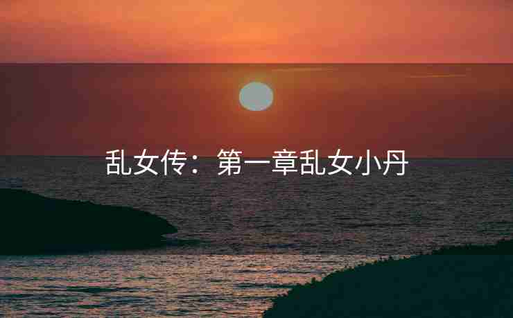 乱女传：第一章乱女小丹