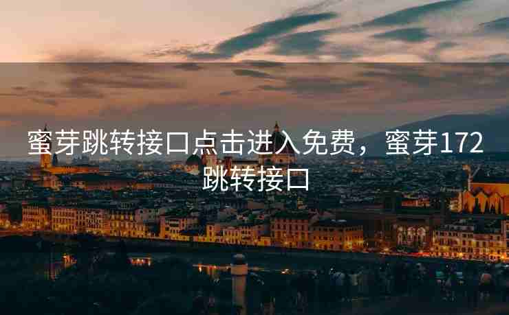 蜜芽跳转接口点击进入免费，蜜芽172跳转接口